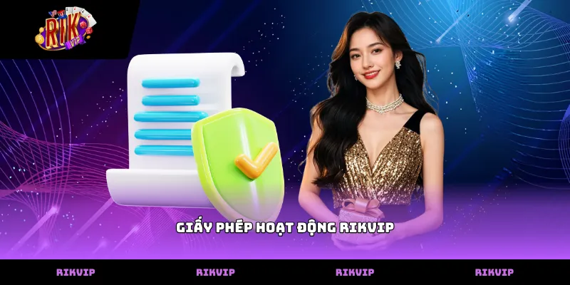 Giấy phép hoạt động RIKVIP Thông tin về giấy phép hoạt động rikvip minh bạch rõ ràng