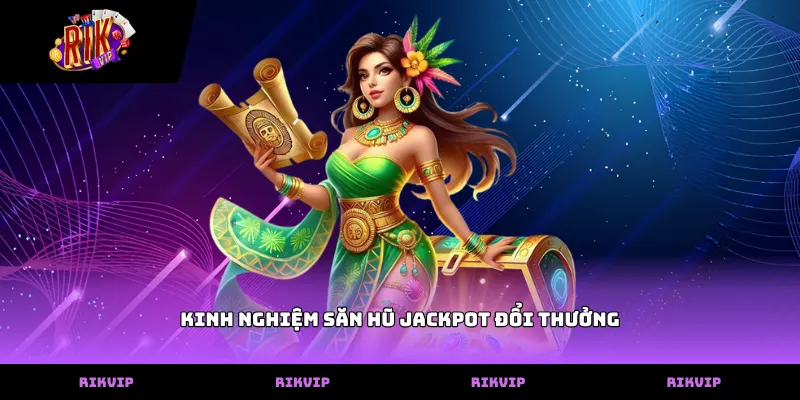 kinh nghiem san hu jackpot doi thuong