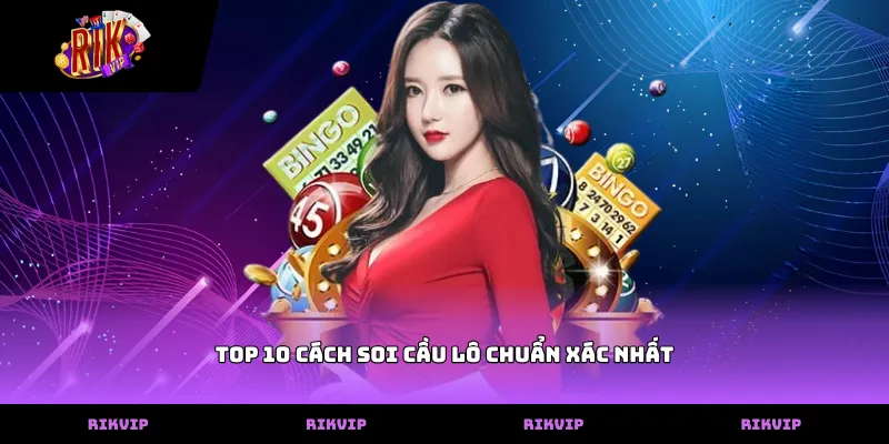 Top 10 cách soi cầu lô chuẩn xác nhất giúp tăng tỷ lệ thắng top 10 cach soi cau lo chuan xac nhat
